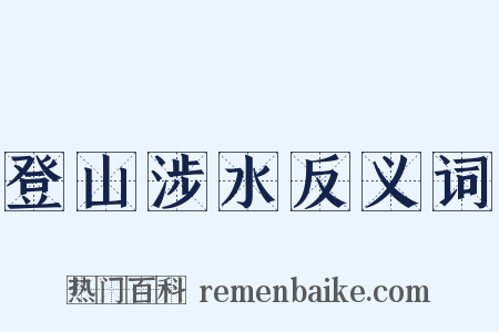 登山涉水反义词是什么意思的图片